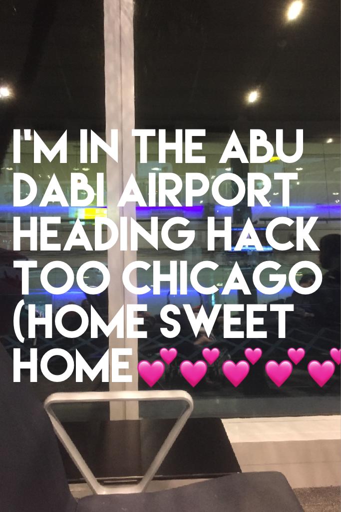 I'm in the abu dabi airport heading hack too Chicago (home sweet home💕💕💕💕💕)