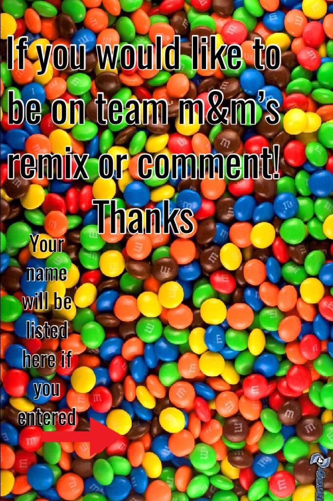 If you would like to be on team m&m’s remix or comment! Thanks