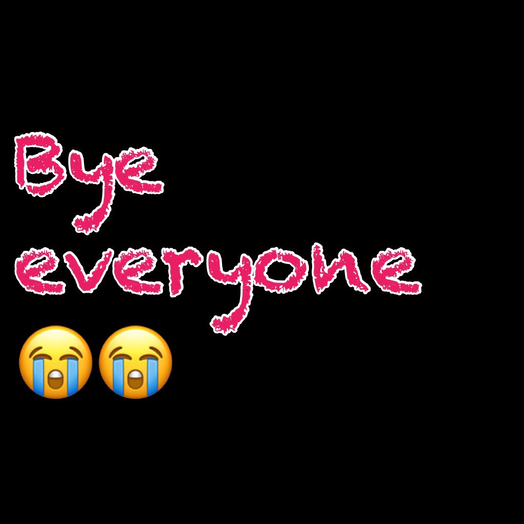 Bye everyone 😭😭
