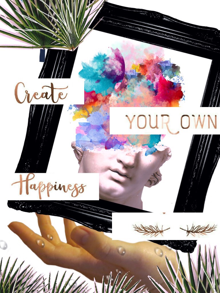 ✨Create your own happiness ✨

I made the center picture in another pic then screenshot it then added it to this