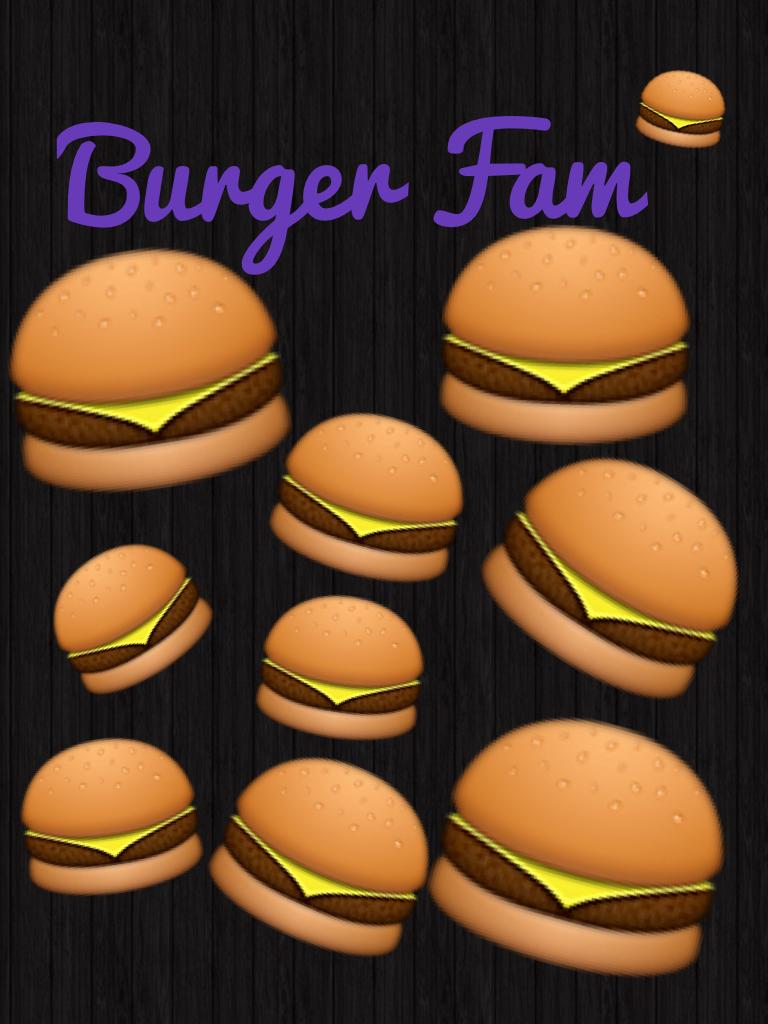 Burgers my Fam
