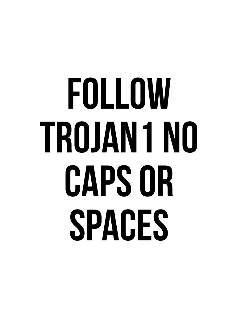 Follow trojan1 no caps or spaces