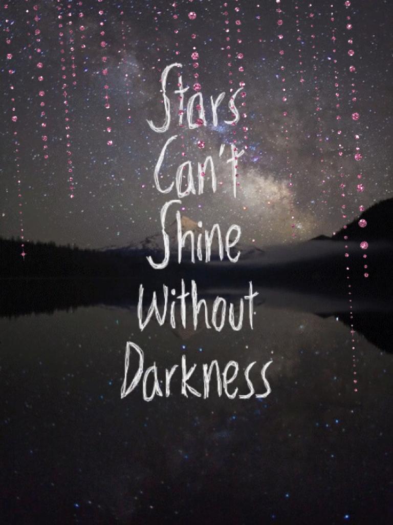 Star can't shine whitout darkness 