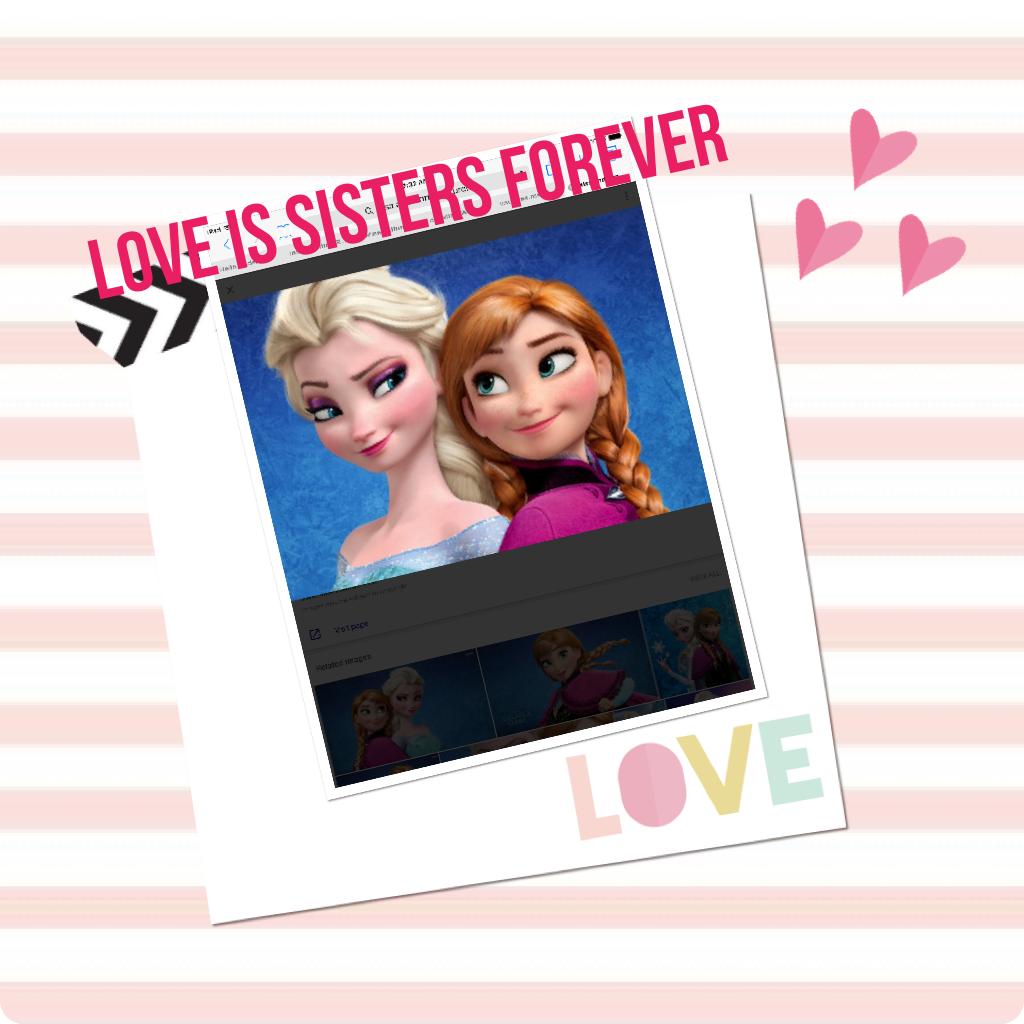 Love is sisters forever
Especially for Elsa and Anna