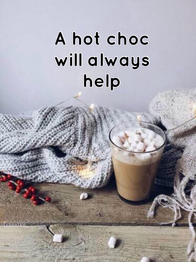 A hot choc will always help