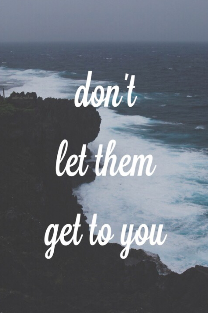 dont let them get to you 🐬