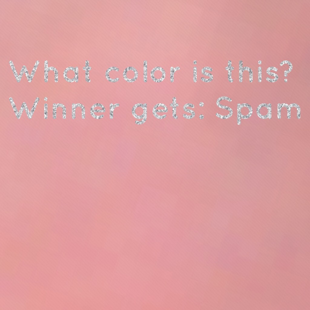 What color is this? Winner gets: Spam