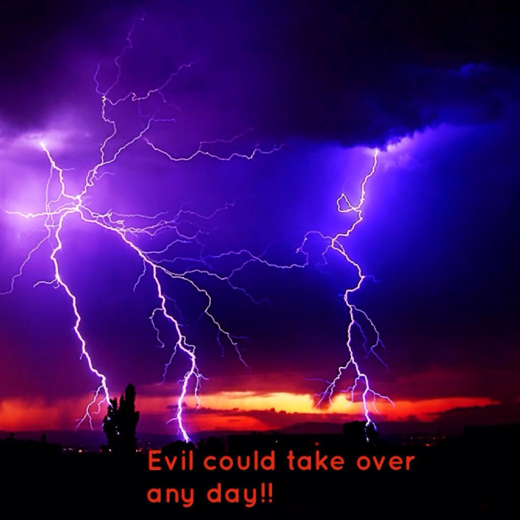 Evil could take over any day!!
Beware 