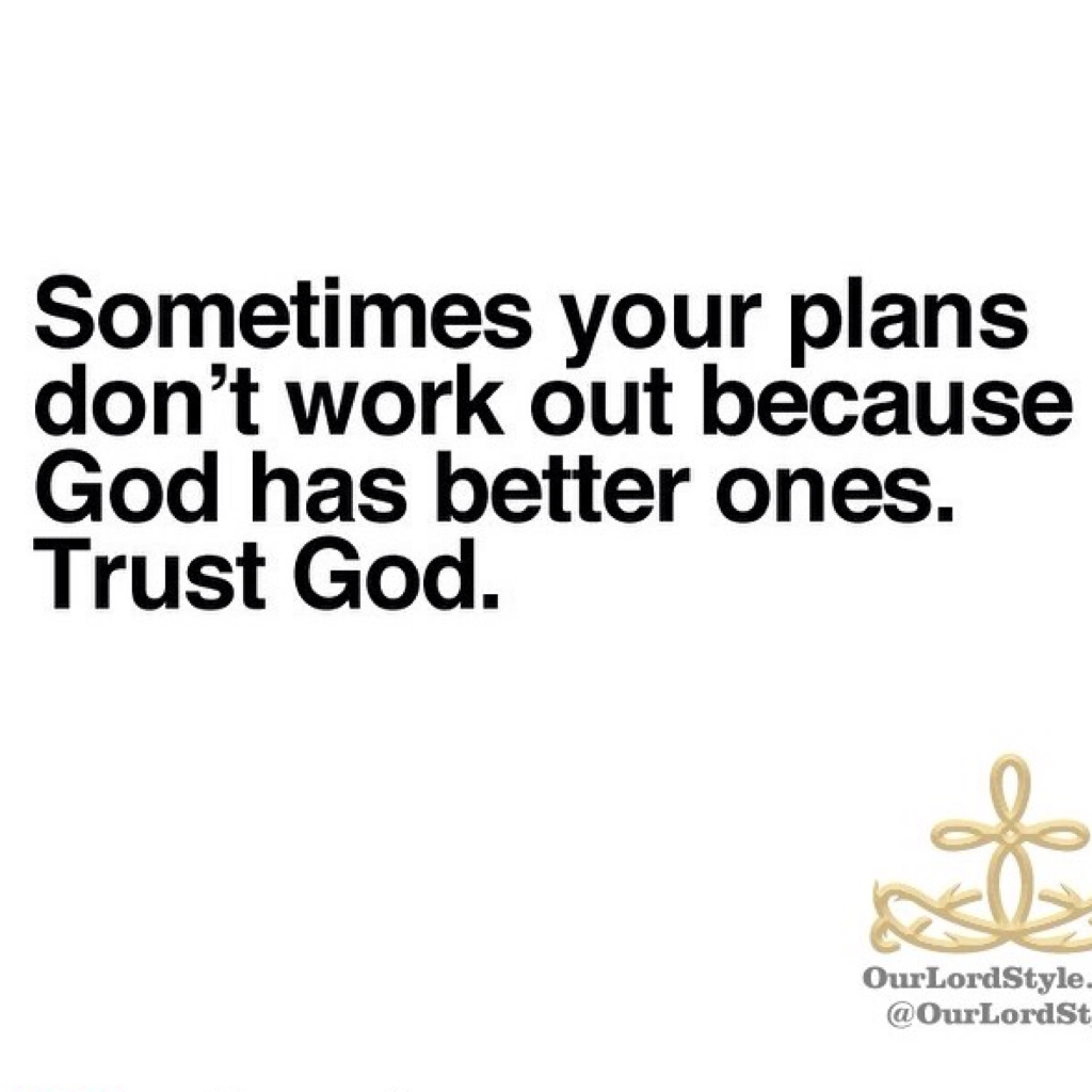 True! Always trust God, He has great plans for you!