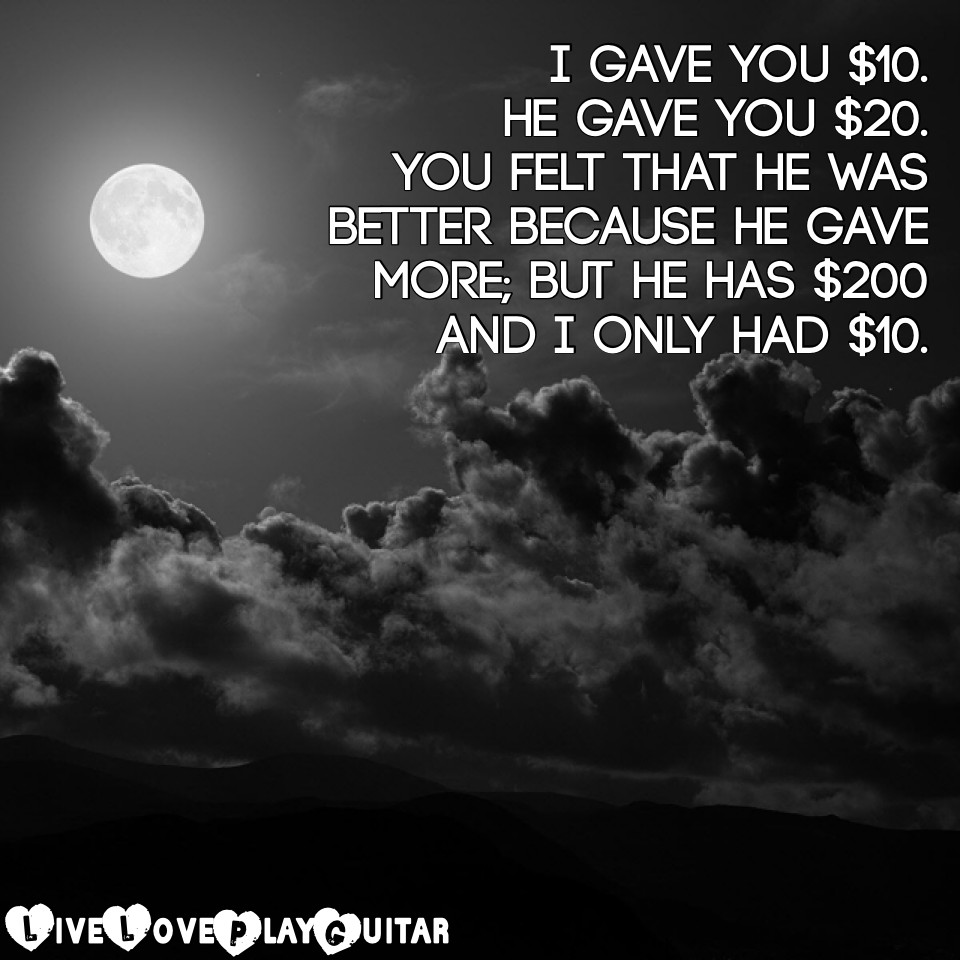 I gave you $10. 
He gave you $20. 
You felt that he was better because he gave more; but he has $200 and I only had $10.