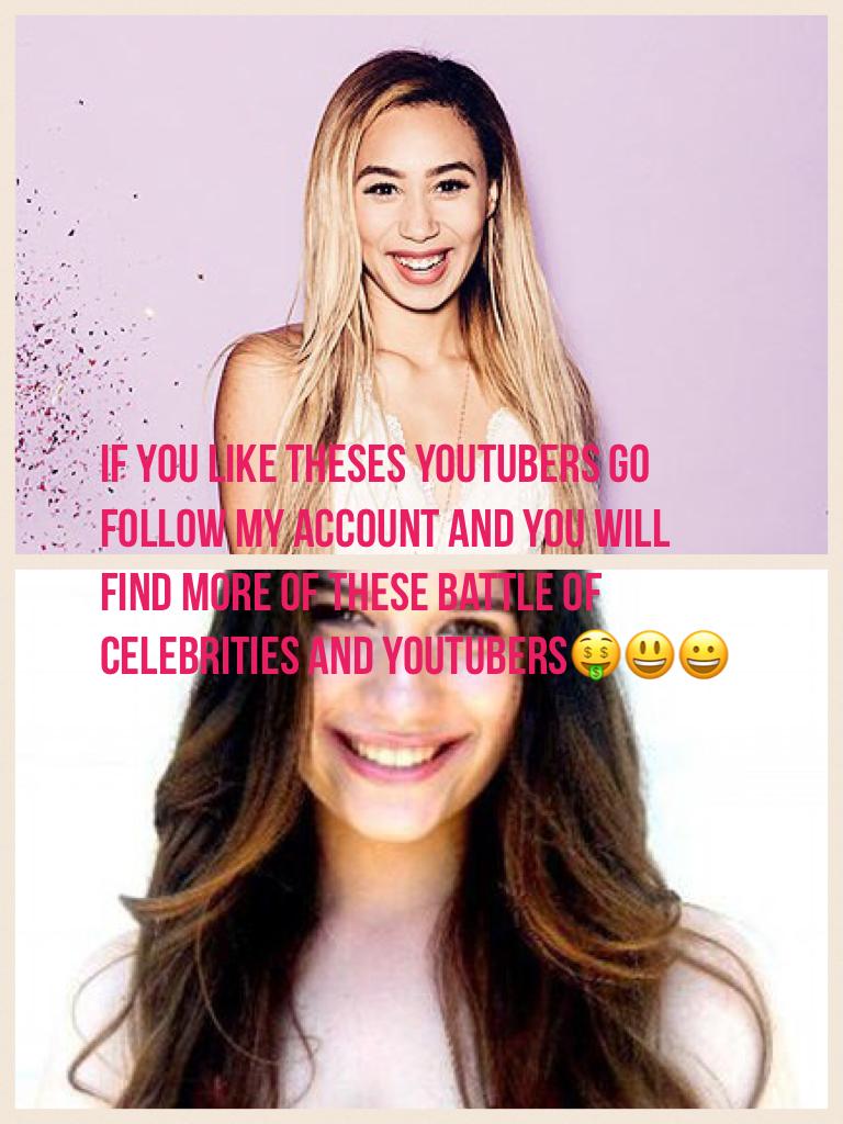 If you like theses YouTubers go follow my account and you will find more of these battle of celebrities and YouTubers🤑😃😀.