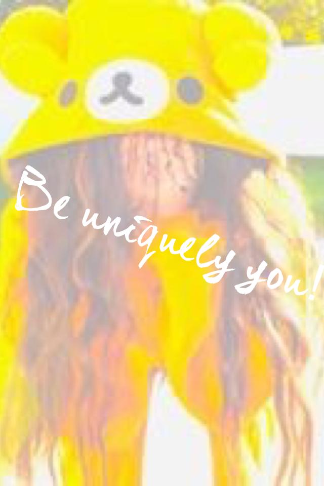 Be uniquely you!