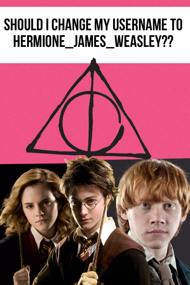 Should I change my username to hermione_james_weasley??