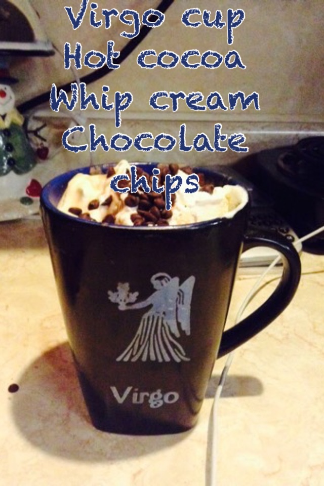 Virgo cup
Hot cocoa
Whip cream
Chocolate chips 