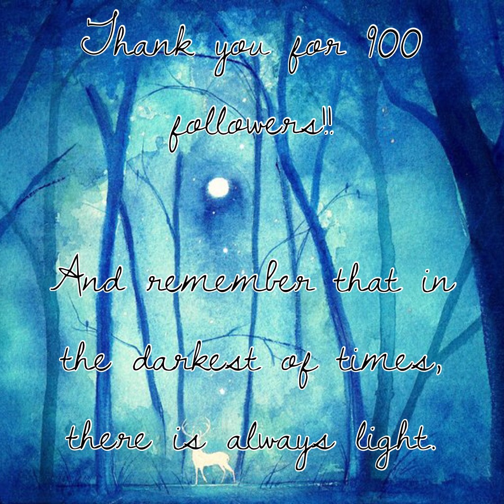 Thank you for 900 followers!!And remember that in the darkest of times, there is always light.💖