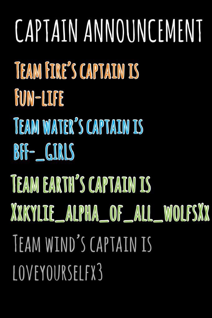 Tap

If these captains are unsatisfied, they can nominate one of their team mates to be captain ! If anybody has any reasons against the chosen people being leaders , please say . Games will commence shortly xxx