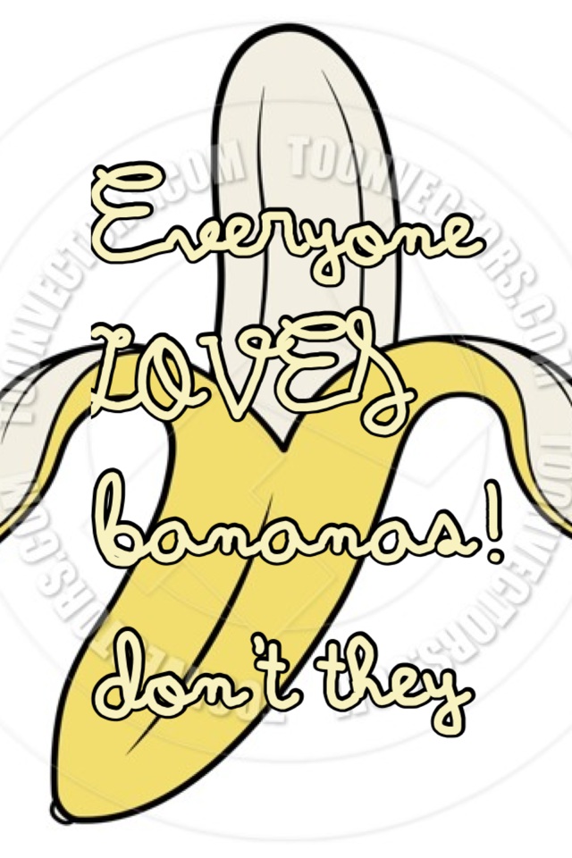 Everyone LOVES bananas! don't they