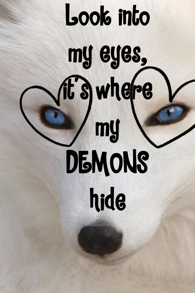 Look into my eyes, it's where my DEMONS hide