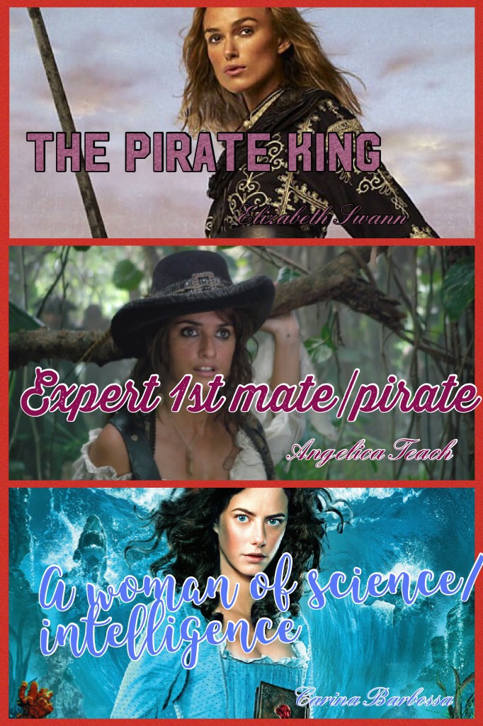 I also love Pirates of the Caribbean! Here are the three main female characters!
Elizabeth Swann/Turner💗⚔️~ The Pirate King/Captain
Angelica Teach❤️⚔️~ Expert Pirate/1st mate 
Carina Barbossa💙⚔️~ Woman of science/intelligence 