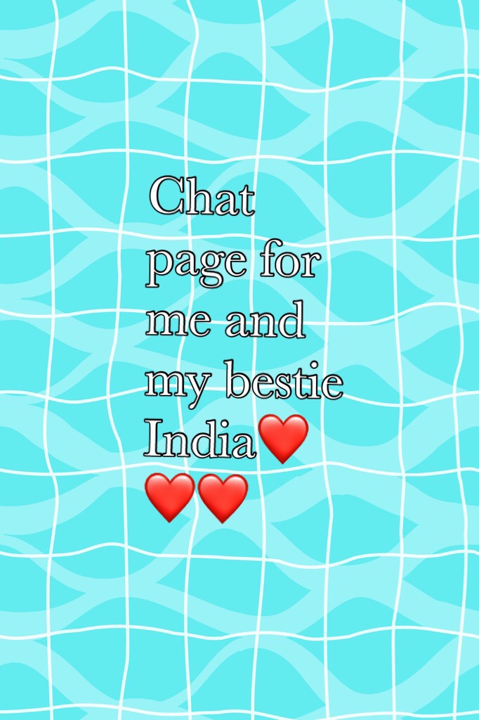 Chat page for me and my bestie India❤️❤️❤️