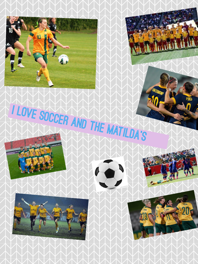 I love soccer and the Matilda's 