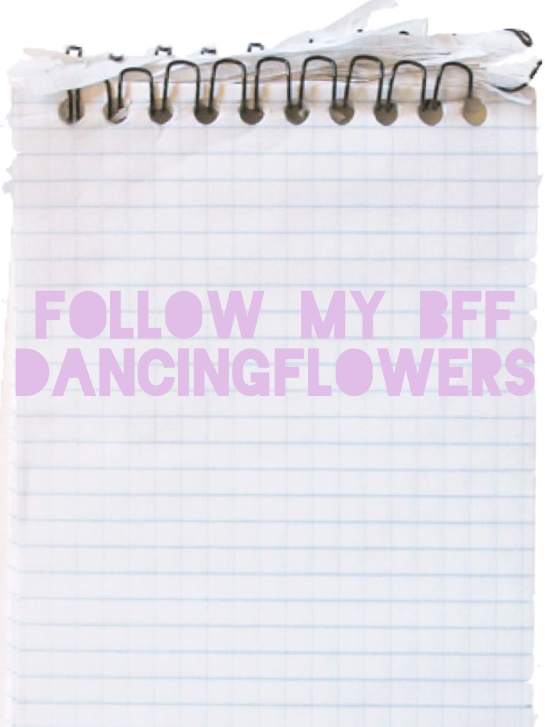 Follow my BFF dancingflowers 