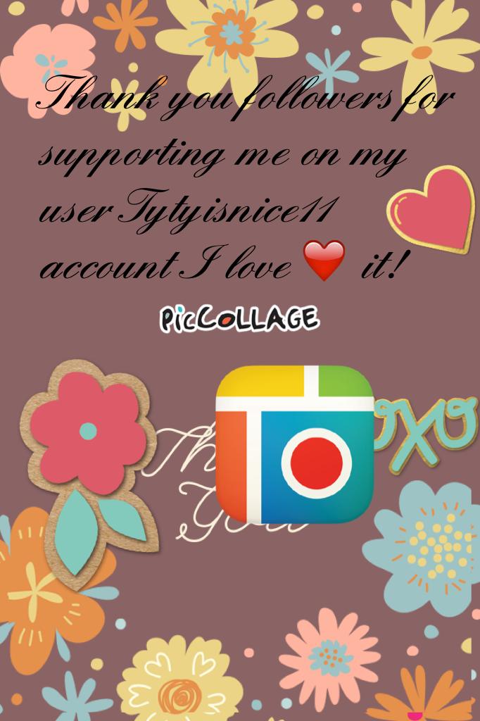 Thank you followers for supporting me on my user Tytyisnice11 account I love ❤️ it!