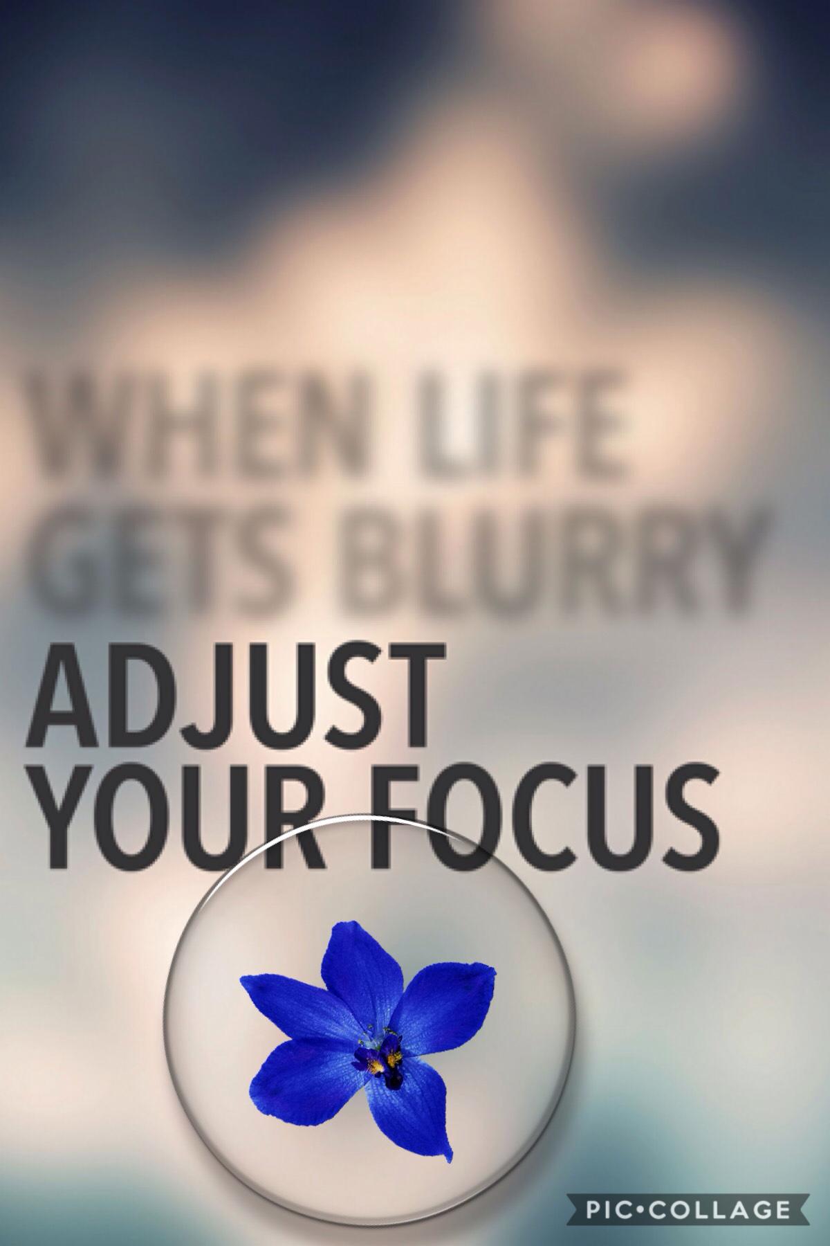 When life gets blurry just adjust your focus