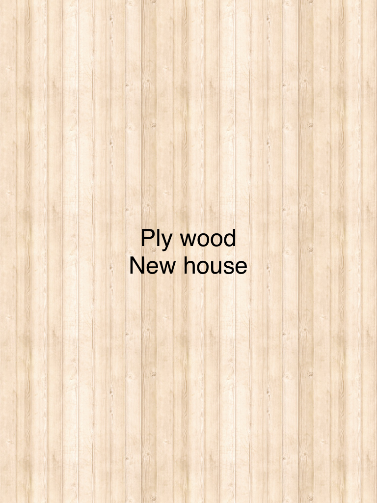 Ply wood
New house