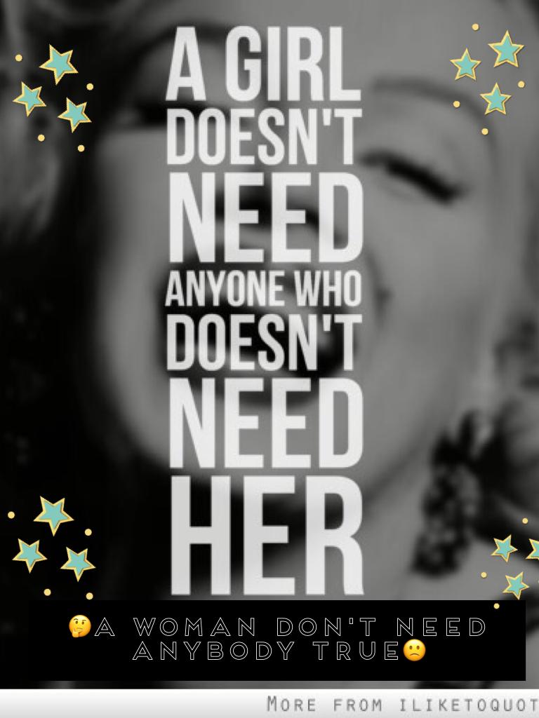 🤔A woman don't need anybody true🙁
