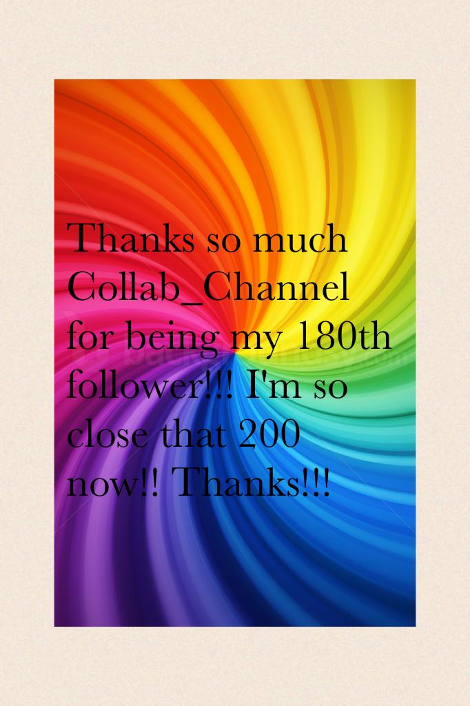 Thanks so much Collab_Channel for being my 180th follower!!! I'm so close that 200 now!! Thanks!!!