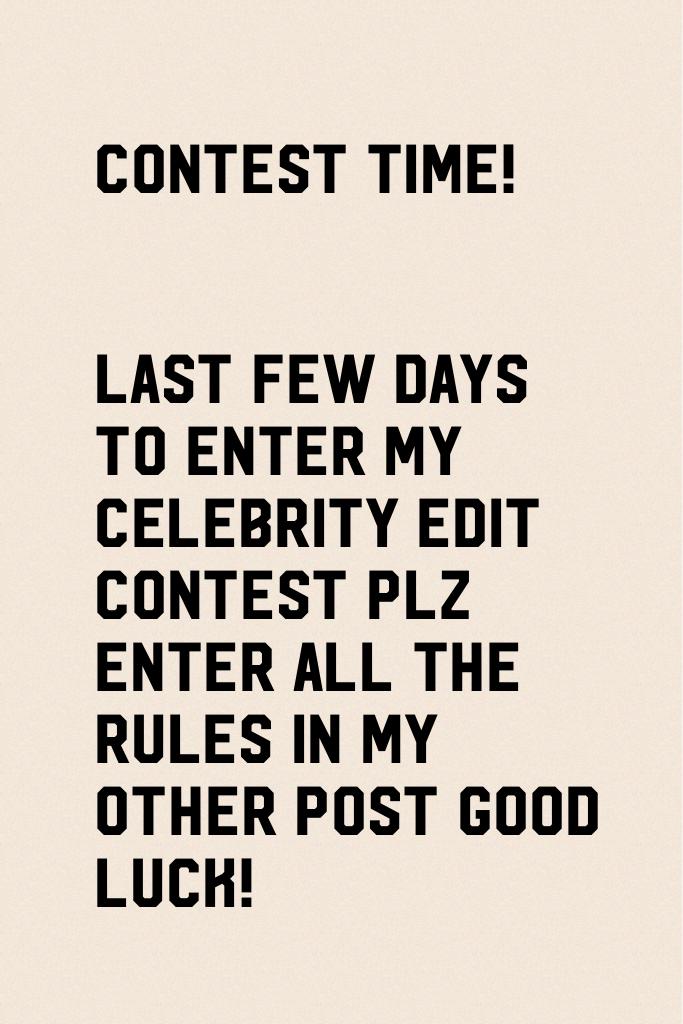 Last few days to enter my celebrity edit contest plz enter all the rules in my other post Good luck!