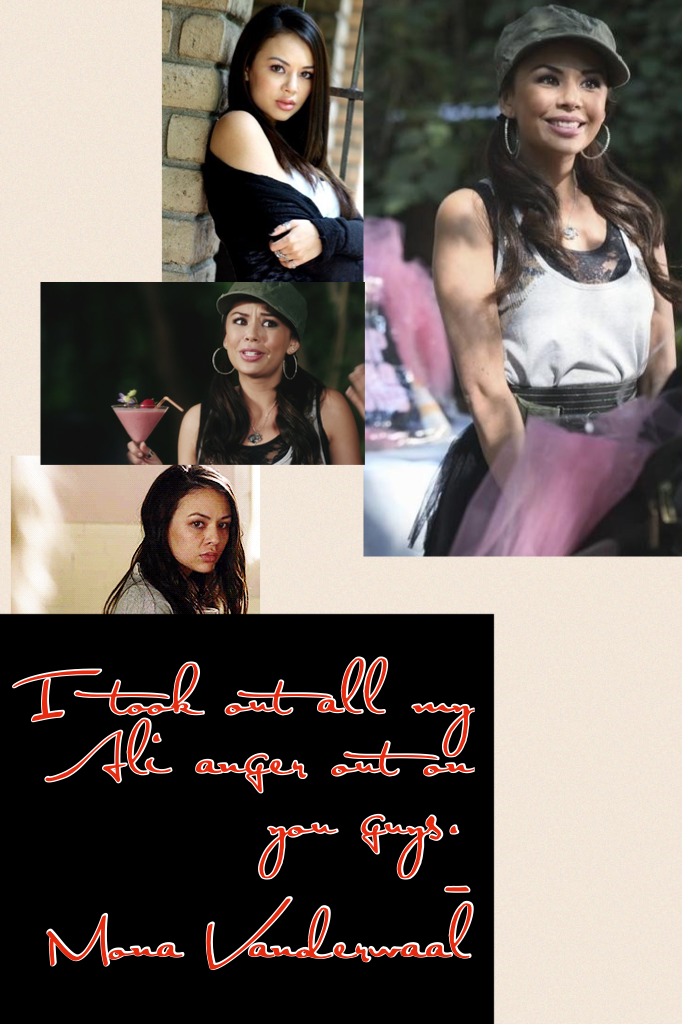 I took out all my Ali anger out on you guys.  
              -Mona Vanderwaal
