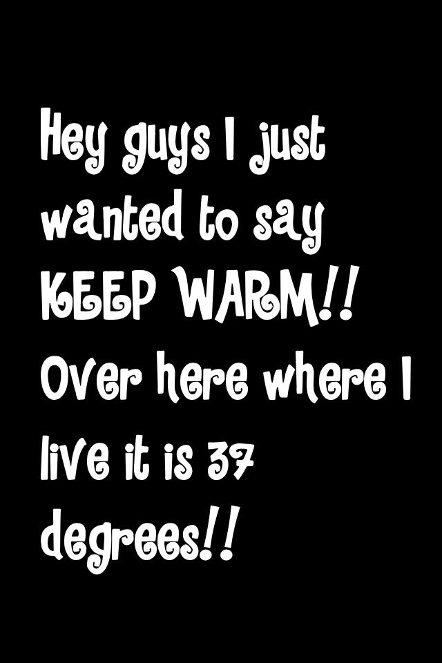 KEEP WARM!! 