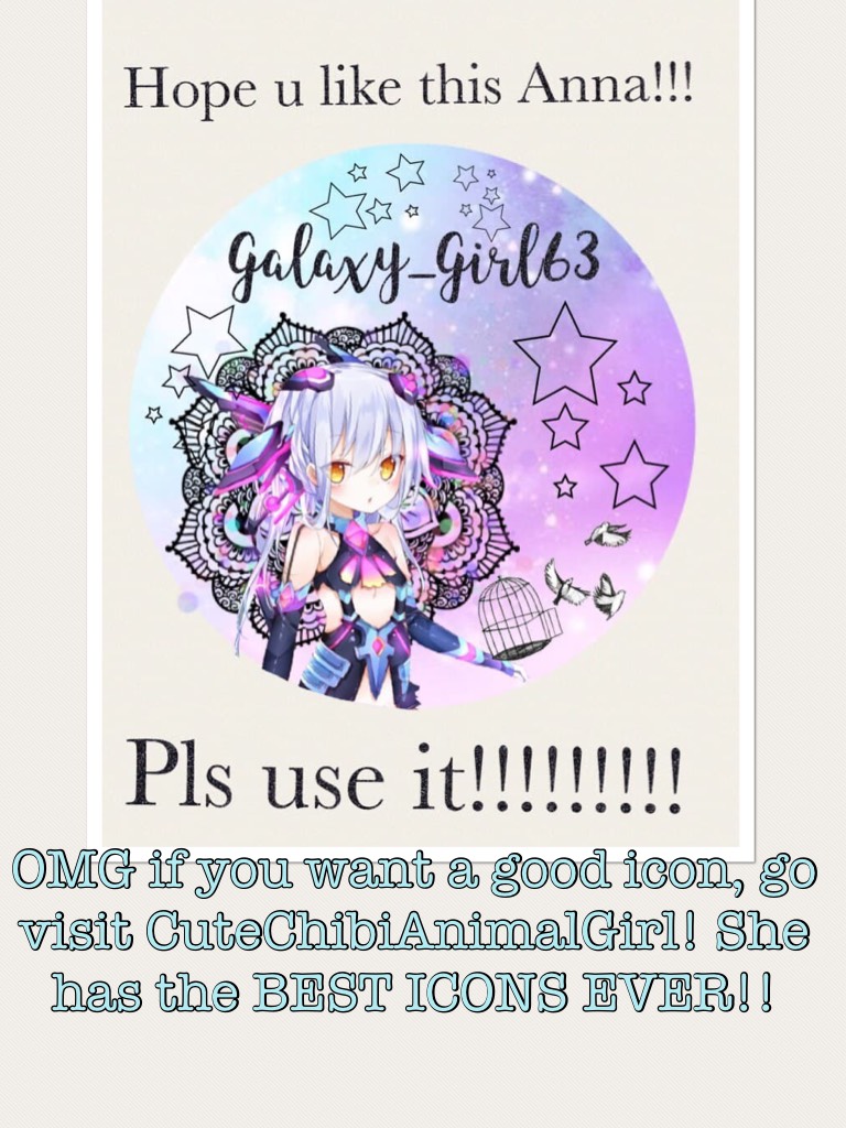 OMG if you want a good icon, go visit CuteChibiAnimalGirl! She has the BEST ICONS EVER!!