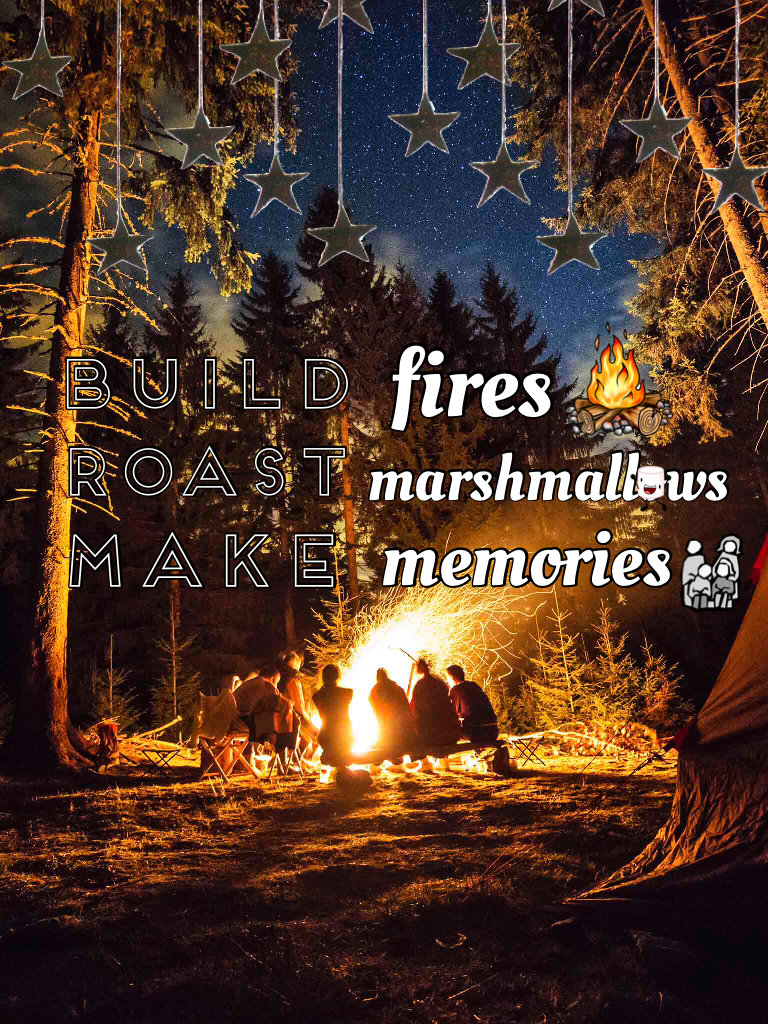 ~Build 🔥~Toast marshmallows~Make memories~