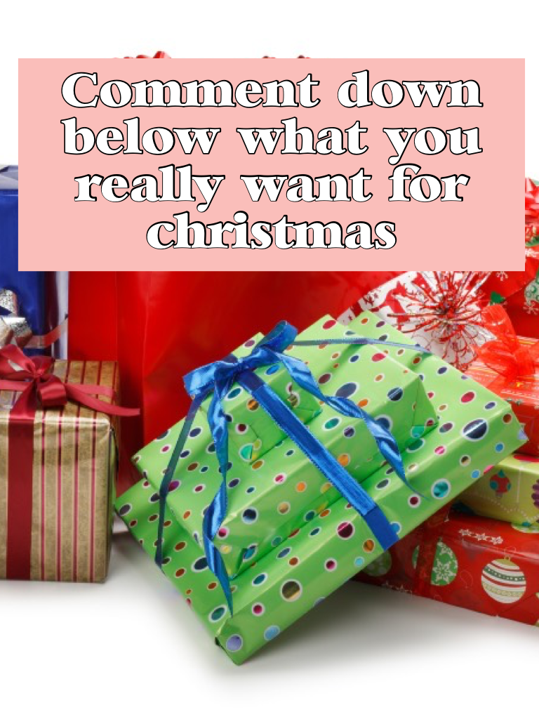 Comment down below what you really want for christmas!!!!!