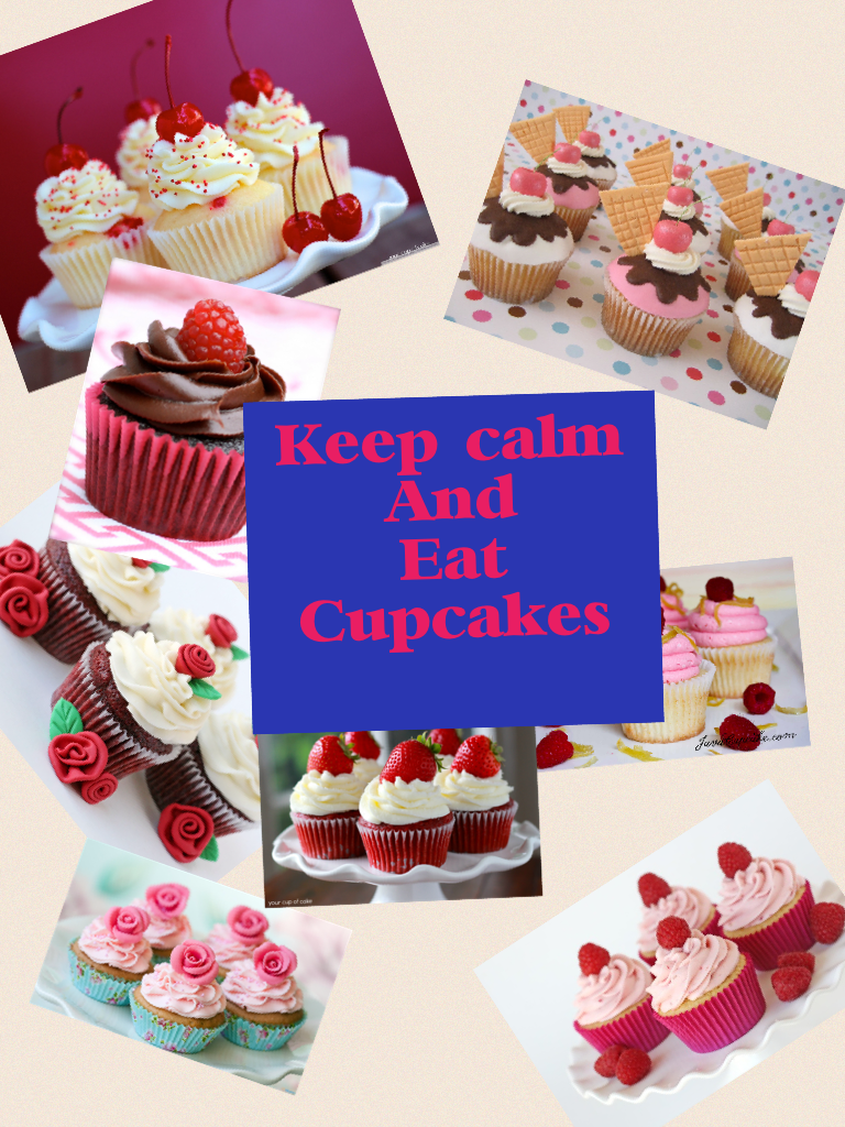 Keep calm
And
Eat
Cupcakes!!!!
