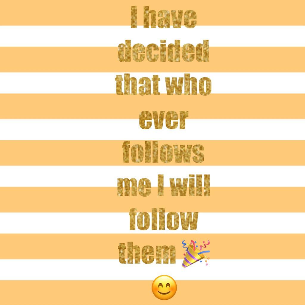 I have decided that who ever follows me I will follow them 🎉😊
