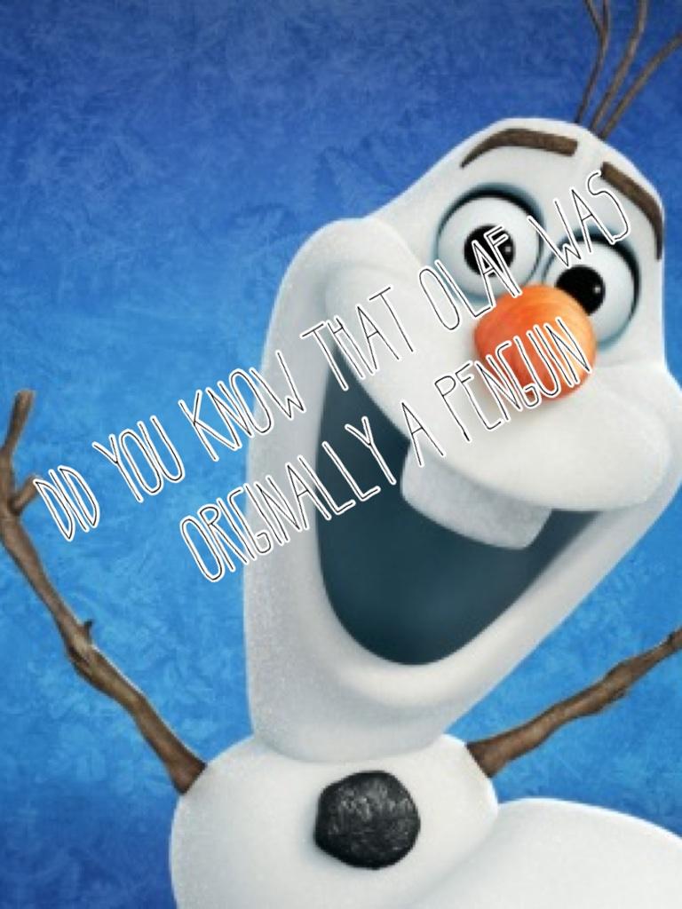 Did you know that Olaf was originally a penguin  
