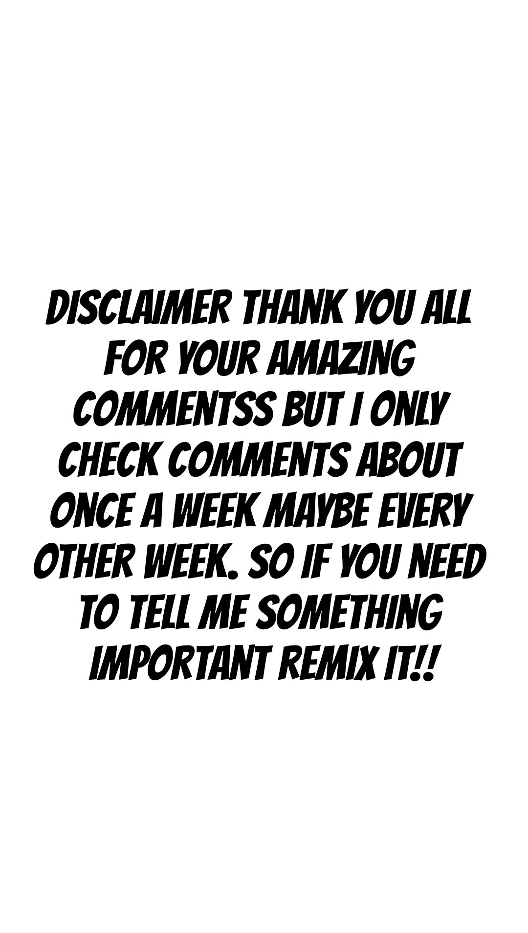 DISCLAIMER thank you all for your amazing commentss but I only check comments about once a week maybe every other week. So if you need to tell me something important remix it!!