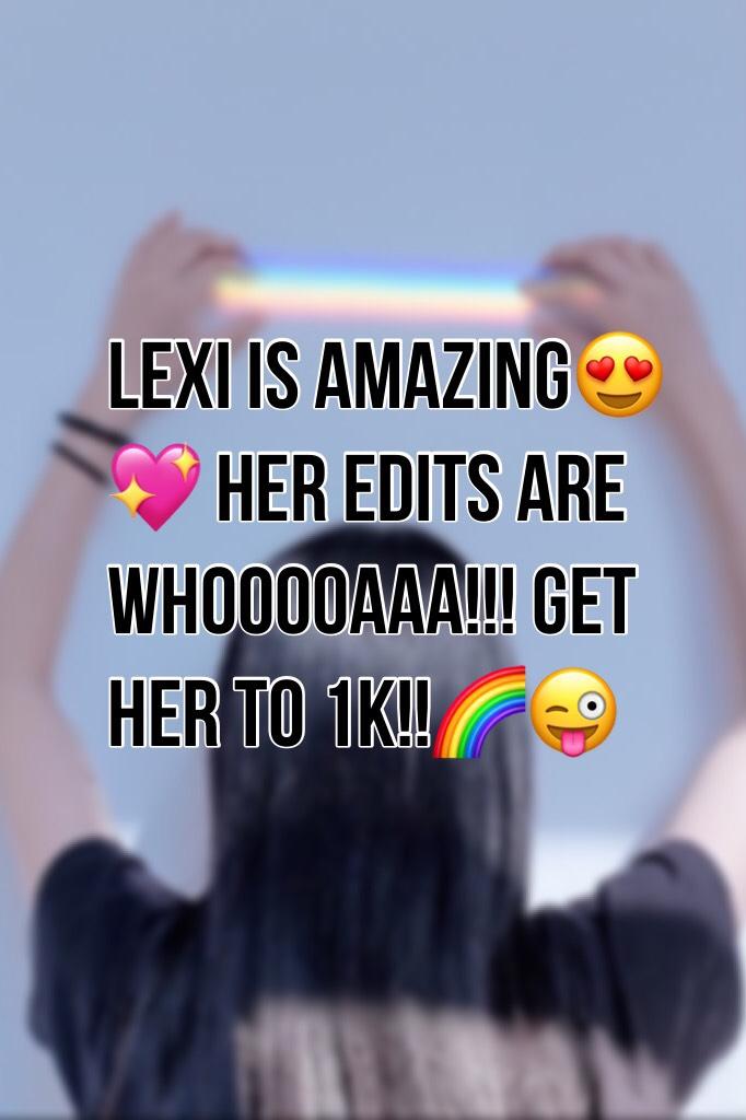 LEXI IS AMAZING😍💖 her edits are whooooaaa!!! GET HER TO 1K!!🌈😜