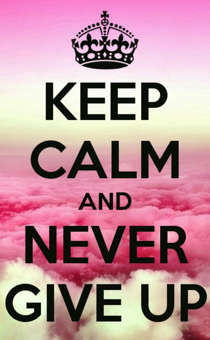 keep calm and never give up