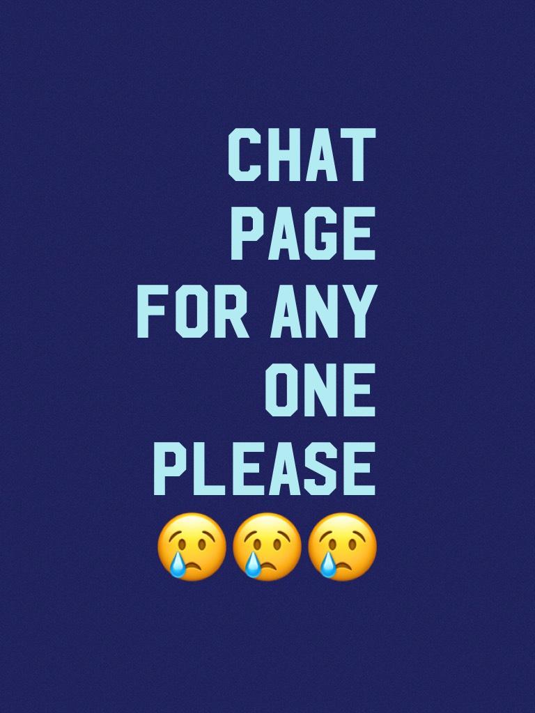 Chat page for any one please😢😢😢