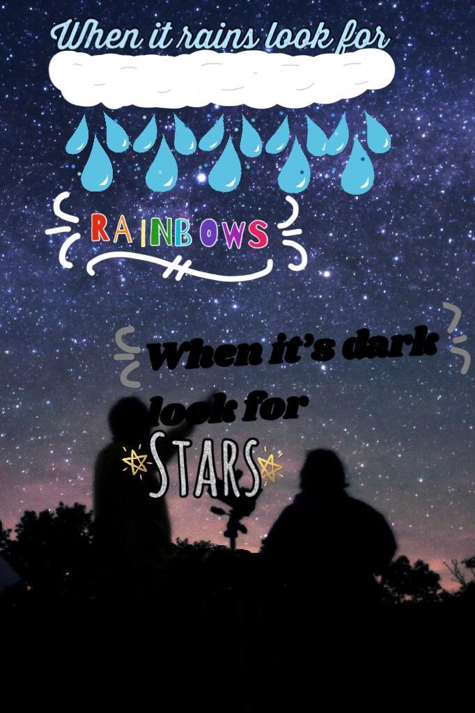 When it rains 🌧 look for rainbows 🌈 when it’s dark 🌌 look for stars 💫         💖