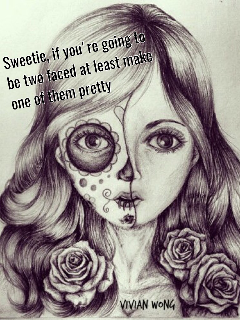 Sweetie, if you're going to be two faced at least make one of them pretty