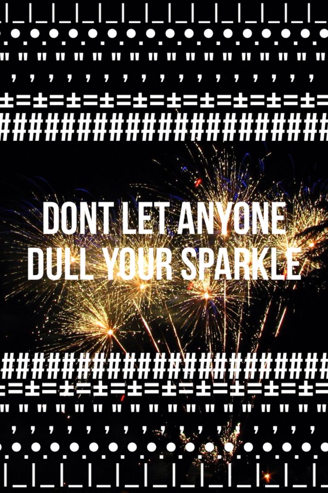 Dont let anyone dull your sparkle