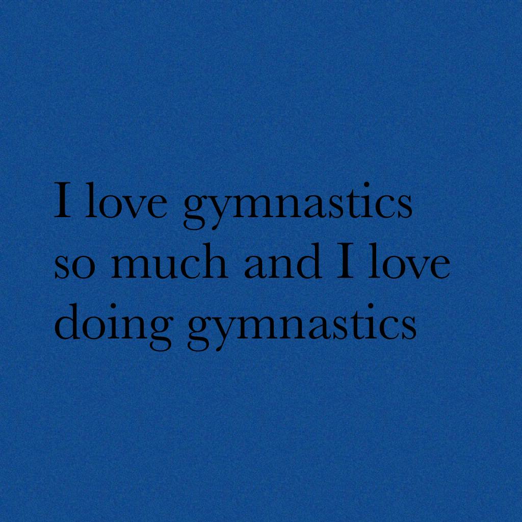 I love gymnastics so much and I love doing gymnastics 