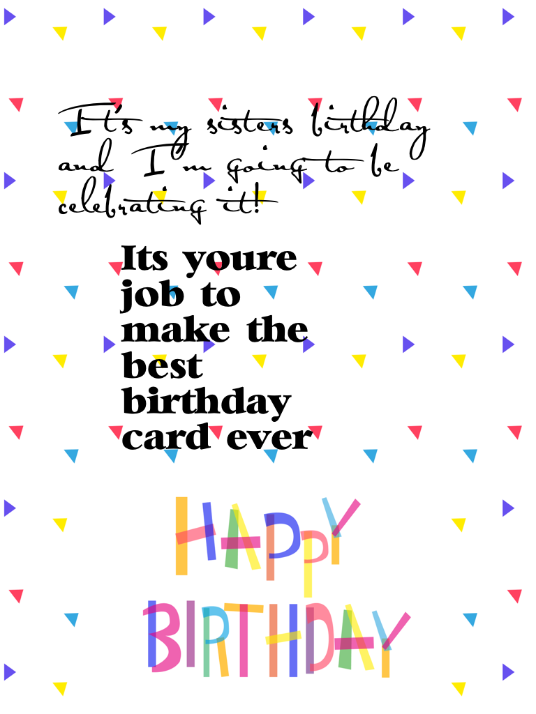 It's you're job to make the best birthday card ever