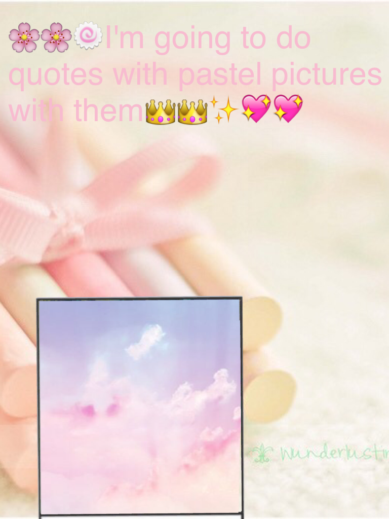 🌸🌸🍥I'm going to do quotes with pastel pictures with them👑👑✨💖💖